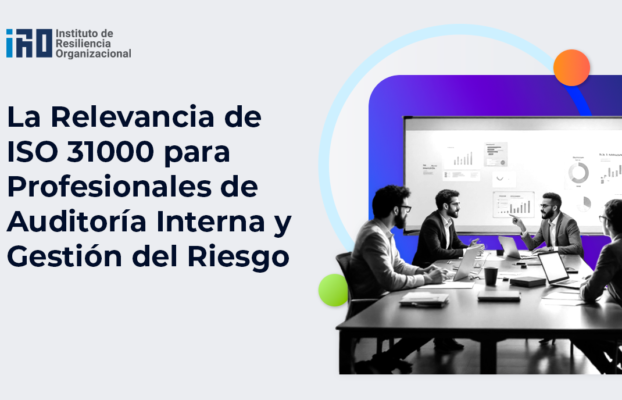 La Relevancia de ISO 31000 para Profesionales de Auditoría Interna y Gestión del Riesgo